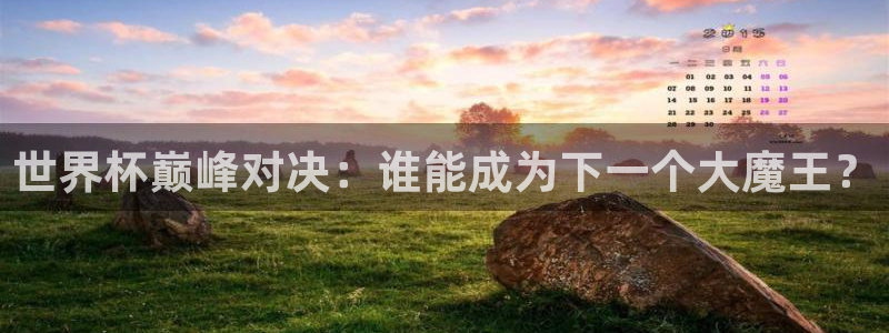 2026年世界杯赛程时间表格：世界杯巅峰对决：谁能成为下一个大魔王？