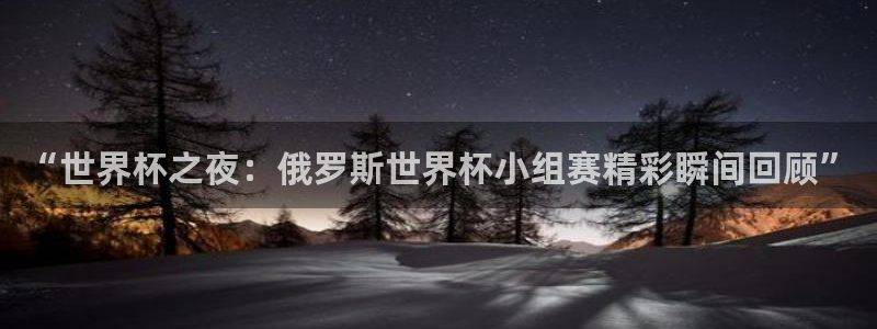 世界杯比赛时间：“世界杯之夜：俄罗斯世界杯小组赛精彩瞬间回顾”