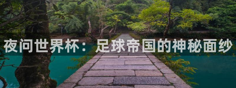 世界杯直播平台：夜问世界杯：足球帝国的神秘面纱