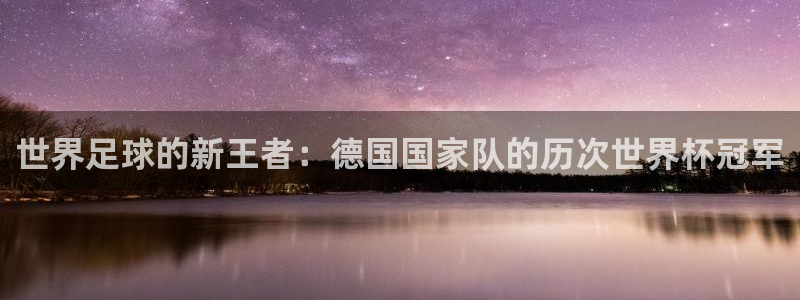足球世界杯时间：世界足球的新王者：德国国家队的历次世界杯冠军