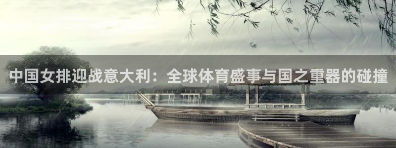 2026世界杯：中国女排迎战意大利：全球体育盛事与国之重器的碰撞